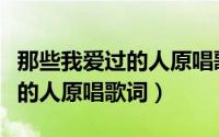 那些我爱过的人原唱歌词完整版（那些我爱过的人原唱歌词）