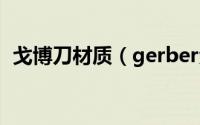 戈博刀材质（gerber戈博户外刀鉴别方法）