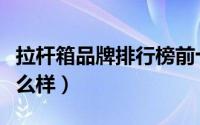 拉杆箱品牌排行榜前十名（小米拉杆箱质量怎么样）