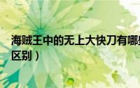 海贼王中的无上大快刀有哪些（海贼王大快刀和无上大快刀区别）