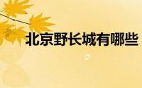 北京野长城有哪些（北京十大野长城）