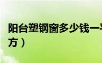 阳台塑钢窗多少钱一平方（塑钢窗多少钱一平方）