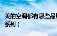 美的空调都有哪些品牌系列（美的空调有哪些系列）