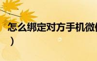 怎么绑定对方手机微信（微信怎么绑定亲情号）