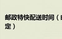 邮政特快配送时间（邮政特快专递派送时间规定）