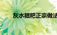 灰水糍粑正宗做法（糍粑正宗做法）