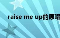 raise me up的原唱（raisemeup原唱）