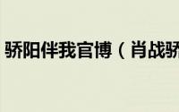 骄阳伴我官博（肖战骄阳伴我预计几月杀青）