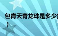 包青天青龙珠是多少集（包青天青龙珠大结局）