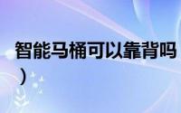 智能马桶可以靠背吗（智能马桶可以不靠墙吗）