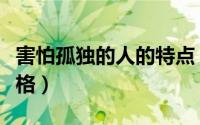害怕孤独的人的特点（害怕孤独的人是什么性格）
