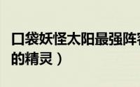 口袋妖怪太阳最强阵容（口袋妖怪太阳值得练的精灵）