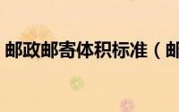 邮政邮寄体积标准（邮政体积重量尺寸规定）