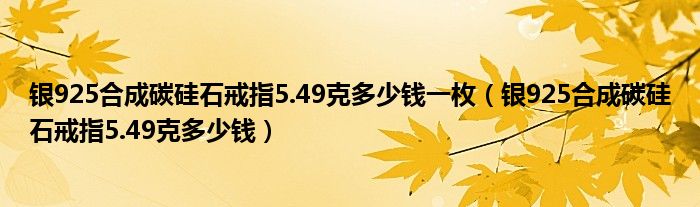 银925合成碳硅石戒指5.49克多少钱一枚（银925合成碳硅石戒指5.49克多少钱）