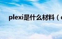 plexi是什么材料（duplex是什么材料）