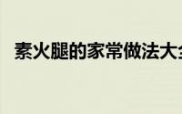 素火腿的家常做法大全（上海素火腿做法）