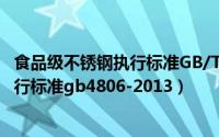 食品级不锈钢执行标准GB/T29601-2013（食品级不锈钢执行标准gb4806-2013）