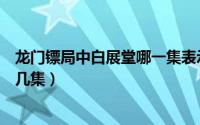 龙门镖局中白展堂哪一集表示他武功高（龙门镖局白展堂第几集）