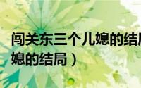 闯关东三个儿媳的结局怎么样（闯关东三个儿媳的结局）