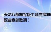 天龙八部胡军版主题曲宽恕歌词是什么（天龙八部胡军版主题曲宽恕歌词）