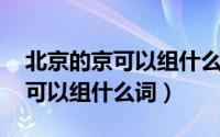 北京的京可以组什么词 百度网盘（北京的京可以组什么词）