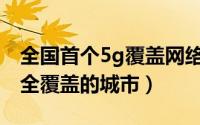 全国首个5g覆盖网络的城市（全国首个5G网全覆盖的城市）