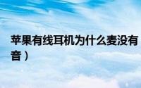 苹果有线耳机为什么麦没有（苹果有线耳机麦克风说话没声音）
