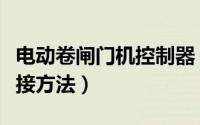 电动卷闸门机控制器（卷闸门控制器与电机连接方法）