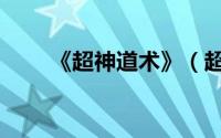 《超神道术》（超神道术人物介绍）