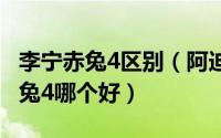 李宁赤兔4区别（阿迪达斯eufalcon和李宁赤兔4哪个好）