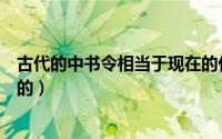 古代的中书令相当于现在的什么官（古代的中书令是做什么的）