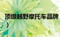 顶级越野摩托车品牌（十大顶级越野摩托排行）