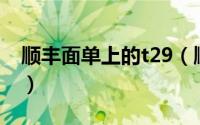 顺丰面单上的t29（顺丰快递T29是什么意思）