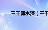 三千弱水深（三千弱水意思是什么）