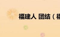 福建人 团结（福建人团结精神）