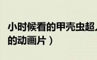 小时候看的甲壳虫超人（小时候开甲壳虫穿越的动画片）