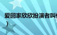 爱回家欣欣扮演者叫什么（爱回家欣欣扮演者）