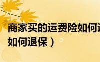 商家买的运费险如何退保呢（商家买的运费险如何退保）