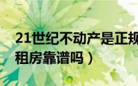 21世纪不动产是正规中介吗（21世纪不动产租房靠谱吗）