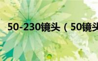 50-230镜头（50镜头和2470镜头的区别）