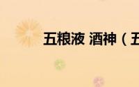 五粮液 酒神（五粮液酒神是谁）
