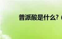 普派酸是什么?（普派酸是什么）