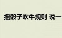 摇骰子吹牛规则 说一（摇骰子吹牛的规则）