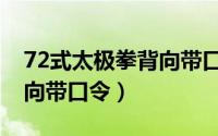 72式太极拳背向带口令视频（72式太极拳背向带口令）