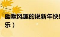 幽默风趣的说新年快乐（如何幽默的说新年快乐）