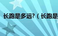 长跑是多远?（长跑是多少米怎样跑才科学）