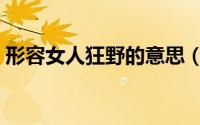 形容女人狂野的意思（女生狂野是什么意思）