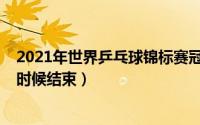 2021年世界乒乓球锦标赛冠军（2021世界乒乓球锦标赛啥时候结束）