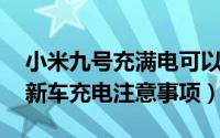 小米九号充满电可以跑多久（小米9号N90C新车充电注意事项）