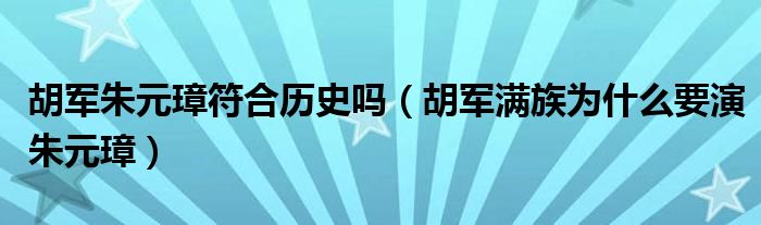 胡军朱元璋符合历史吗（胡军满族为什么要演朱元璋）